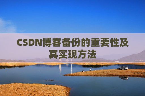 CSDN博客备份的重要性及其实现方法